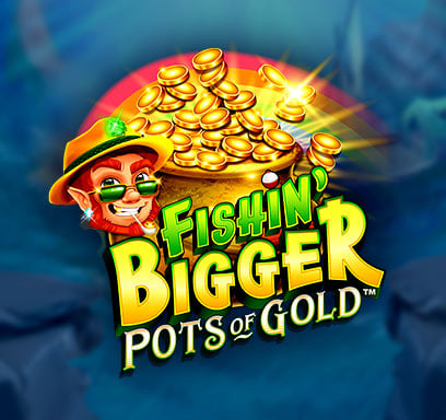 Fishin' Bigger Pots of Gold.